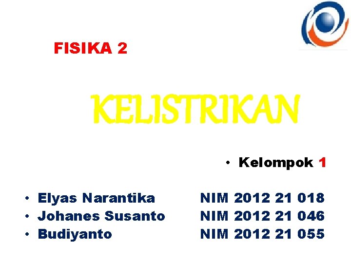 FISIKA 2 KELISTRIKAN • Kelompok 1 • Elyas Narantika • Johanes Susanto • Budiyanto