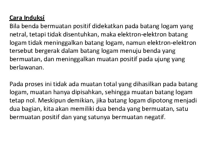 Cara Induksi Bila benda bermuatan positif didekatkan pada batang logam yang netral, tetapi tidak