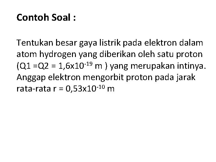 Contoh Soal : Tentukan besar gaya listrik pada elektron dalam atom hydrogen yang diberikan