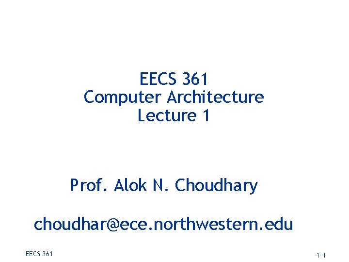 EECS 361 Computer Architecture Lecture 1 Prof. Alok N. Choudhary choudhar@ece. northwestern. edu EECS