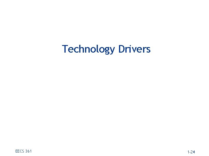 Technology Drivers EECS 361 1 -24 