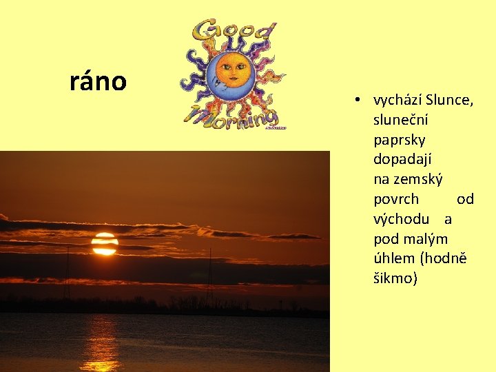 ráno • vychází Slunce, sluneční paprsky dopadají na zemský povrch od východu a pod