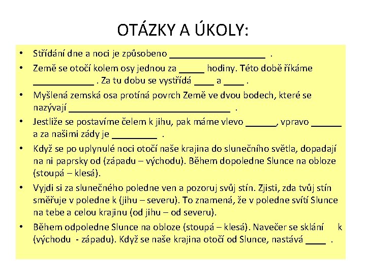 OTÁZKY A ÚKOLY: • Střídání dne a noci je způsobeno __________ . • Země