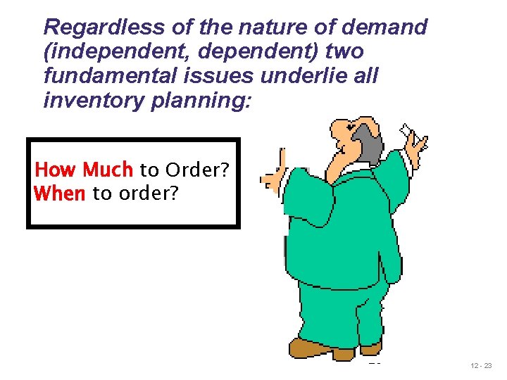 Regardless of the nature of demand (independent, dependent) two fundamental issues underlie all inventory Regardless of the nature of demand (independent, dependent) two fundamental issues underlie all inventory