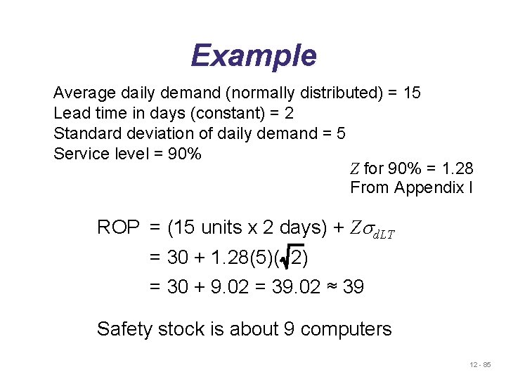 Example Average daily demand (normally distributed) = 15 Lead time in days (constant) = Example Average daily demand (normally distributed) = 15 Lead time in days (constant) =