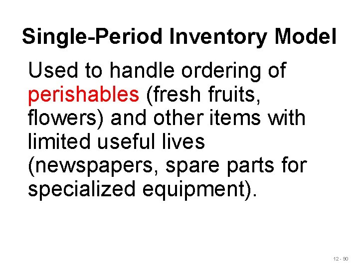 Single-Period Inventory Model Used to handle ordering of perishables (fresh fruits, flowers) and other Single-Period Inventory Model Used to handle ordering of perishables (fresh fruits, flowers) and other