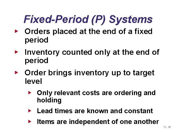 Fixed-Period (P) Systems ▶ Orders placed at the end of a fixed period ▶ Fixed-Period (P) Systems ▶ Orders placed at the end of a fixed period ▶