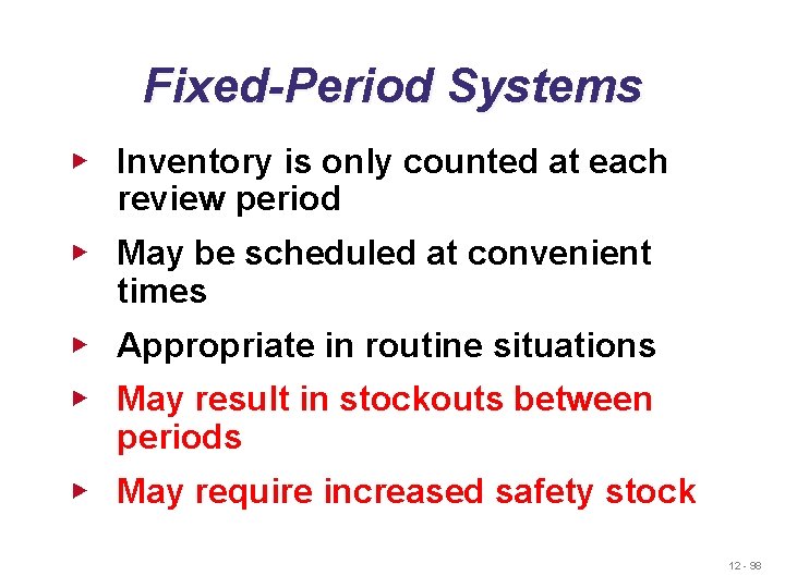 Fixed-Period Systems ▶ Inventory is only counted at each review period ▶ May be Fixed-Period Systems ▶ Inventory is only counted at each review period ▶ May be