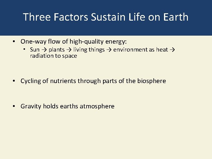 Three Factors Sustain Life on Earth • One-way flow of high-quality energy: • Sun
