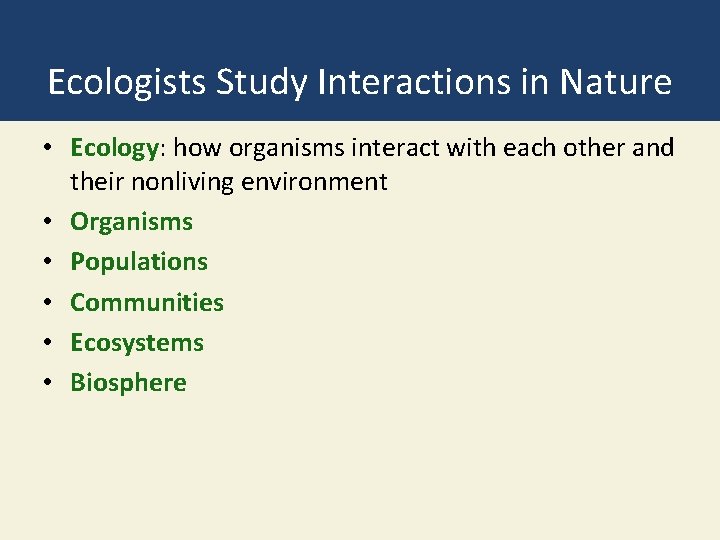 Ecologists Study Interactions in Nature • Ecology: how organisms interact with each other and