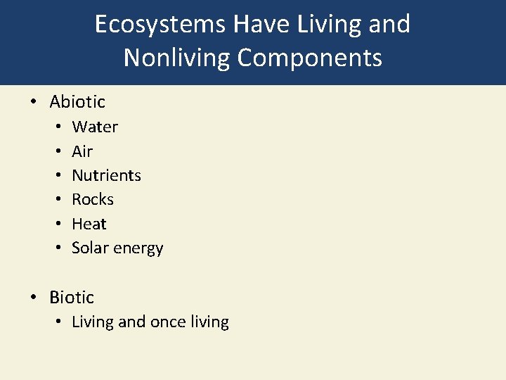 Ecosystems Have Living and Nonliving Components • Abiotic • • • Water Air Nutrients