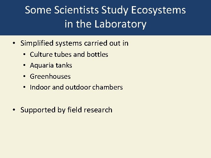Some Scientists Study Ecosystems in the Laboratory • Simplified systems carried out in •
