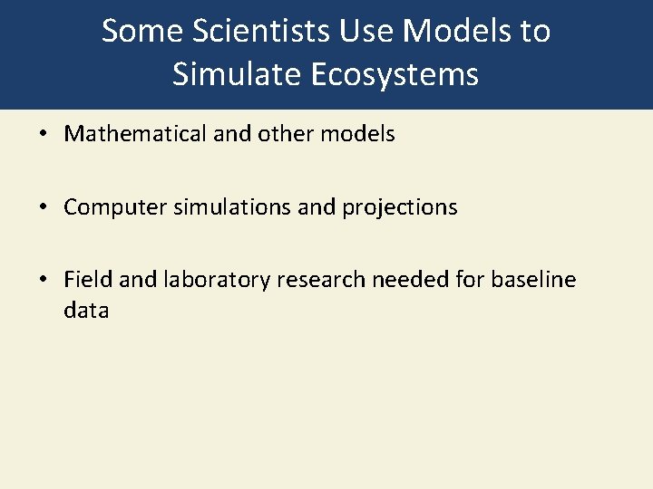 Some Scientists Use Models to Simulate Ecosystems • Mathematical and other models • Computer