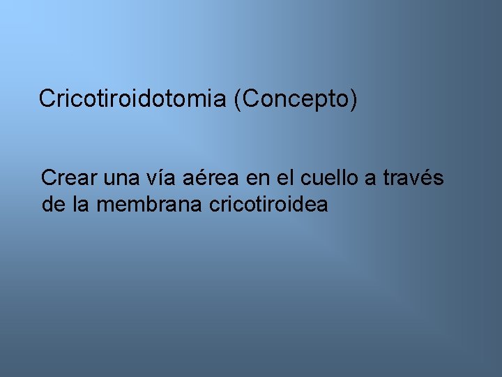 Cricotiroidotomia (Concepto) Crear una vía aérea en el cuello a través de la membrana