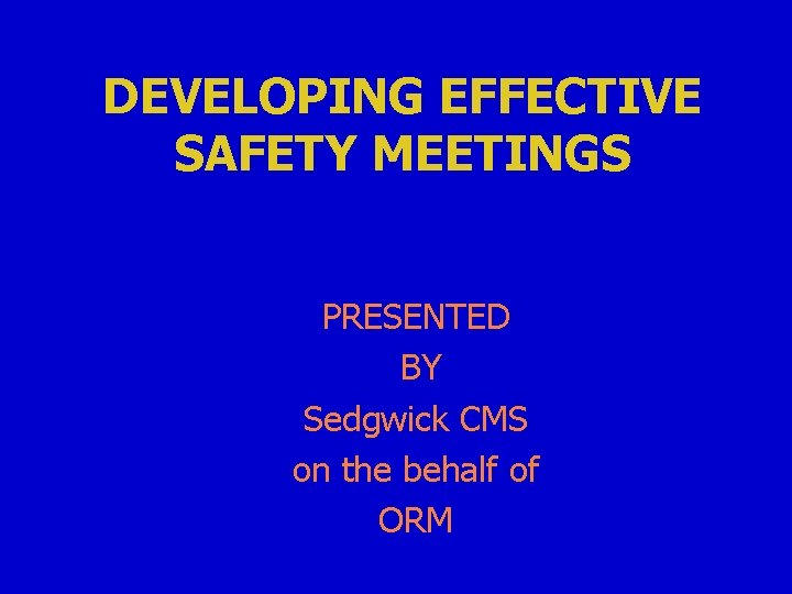 DEVELOPING EFFECTIVE SAFETY MEETINGS PRESENTED BY Sedgwick CMS