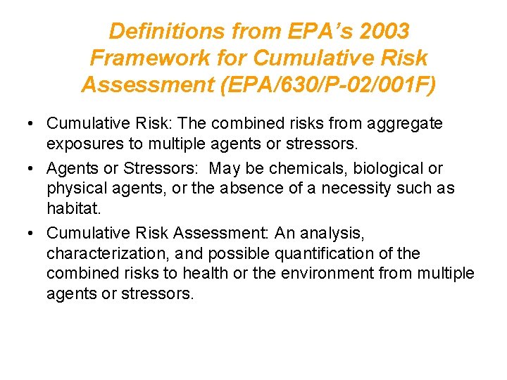 Definitions from EPA’s 2003 Framework for Cumulative Risk Assessment (EPA/630/P-02/001 F) • Cumulative Risk: