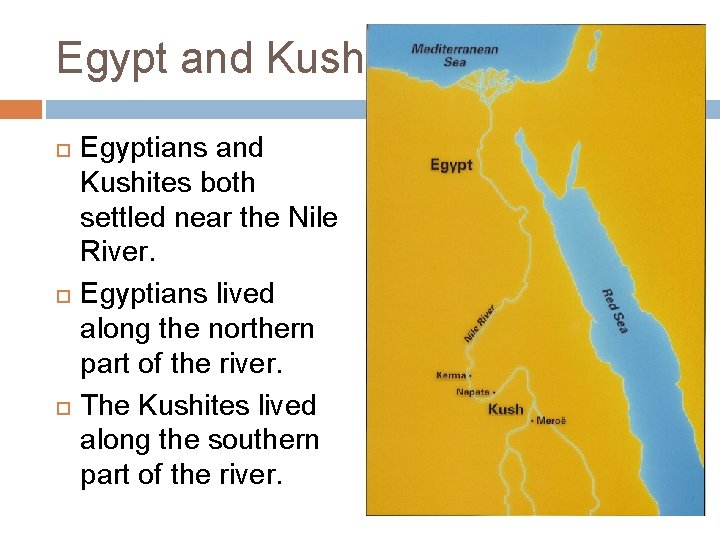 Egypt and Kush Egyptians and Kushites both settled near the Nile River. Egyptians lived