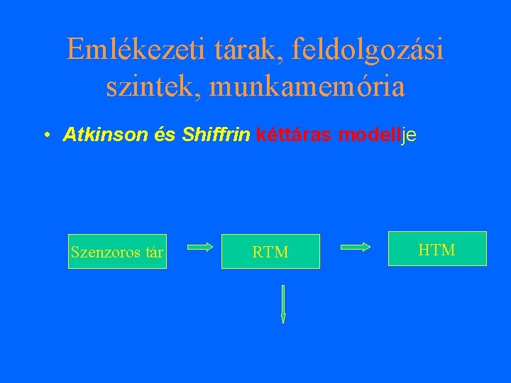 Emlékezeti tárak, feldolgozási szintek, munkamemória • Atkinson és Shiffrin kéttáras modellje Szenzoros tár RTM