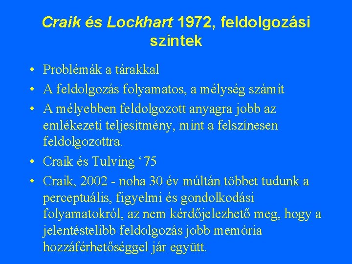 Craik és Lockhart 1972, feldolgozási szintek • Problémák a tárakkal • A feldolgozás folyamatos,