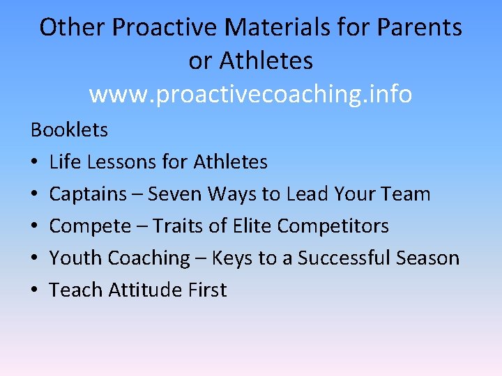 Other Proactive Materials for Parents or Athletes www. proactivecoaching. info Booklets • Life Lessons