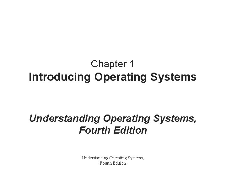 Chapter 1 Introducing Operating Systems Understanding Operating Systems, Fourth Edition 