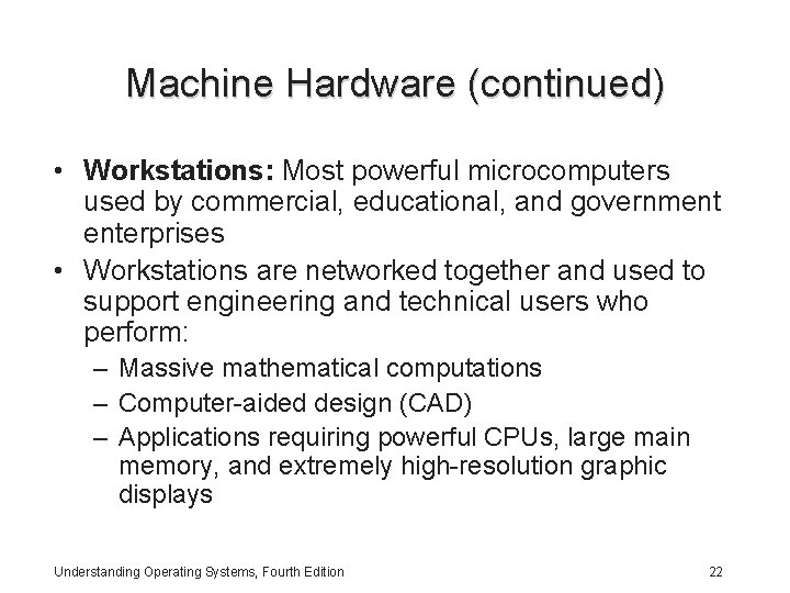 Machine Hardware (continued) • Workstations: Most powerful microcomputers used by commercial, educational, and government