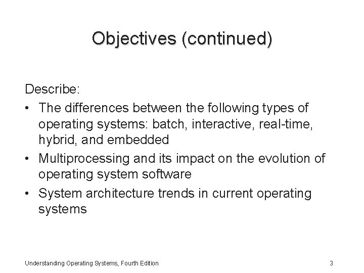 Objectives (continued) Describe: • The differences between the following types of operating systems: batch,