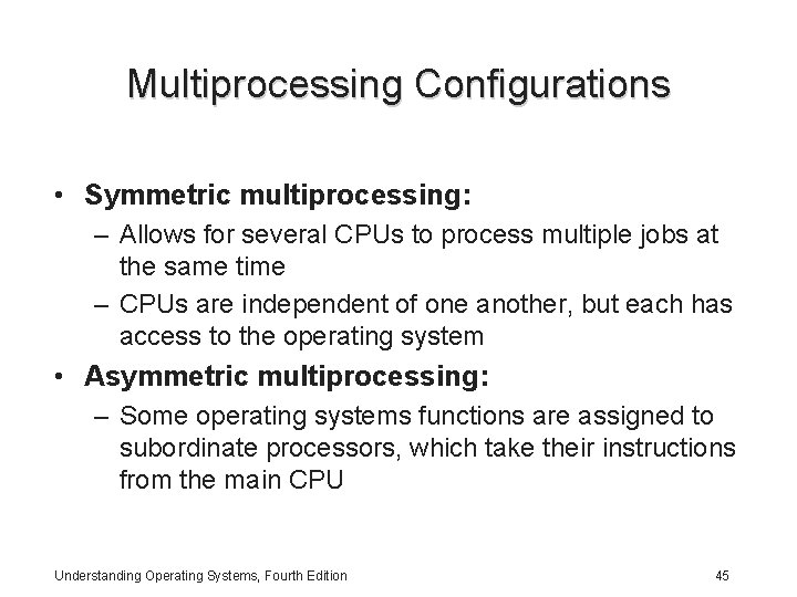 Multiprocessing Configurations • Symmetric multiprocessing: – Allows for several CPUs to process multiple jobs