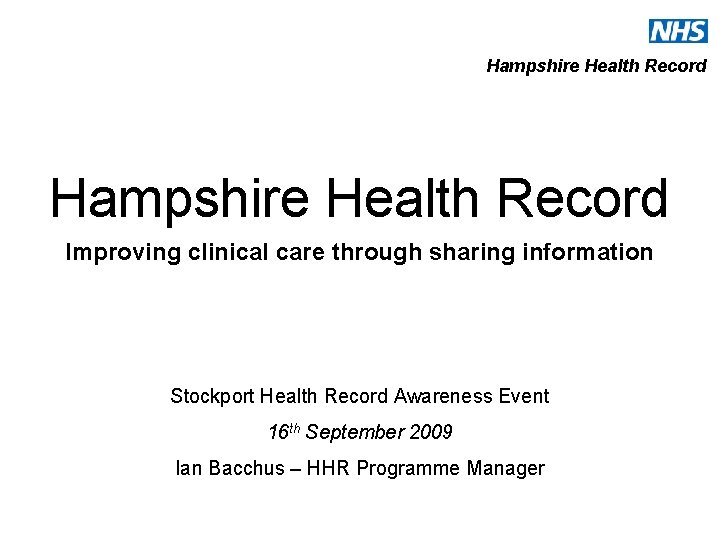 Hampshire Health Record Improving clinical care through sharing information Stockport Health Record Awareness Event