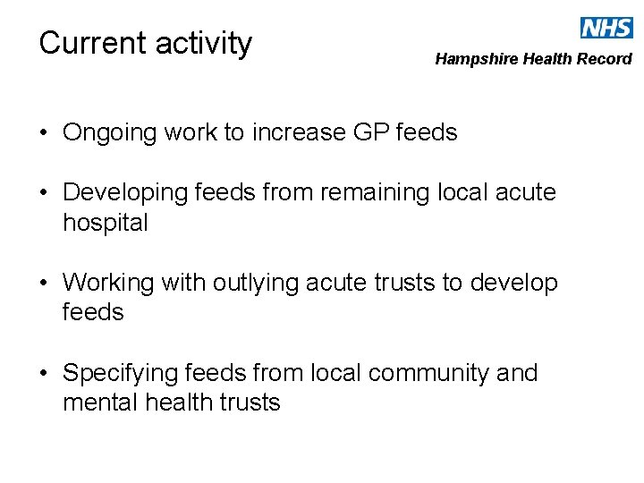 Current activity Hampshire Health Record • Ongoing work to increase GP feeds • Developing