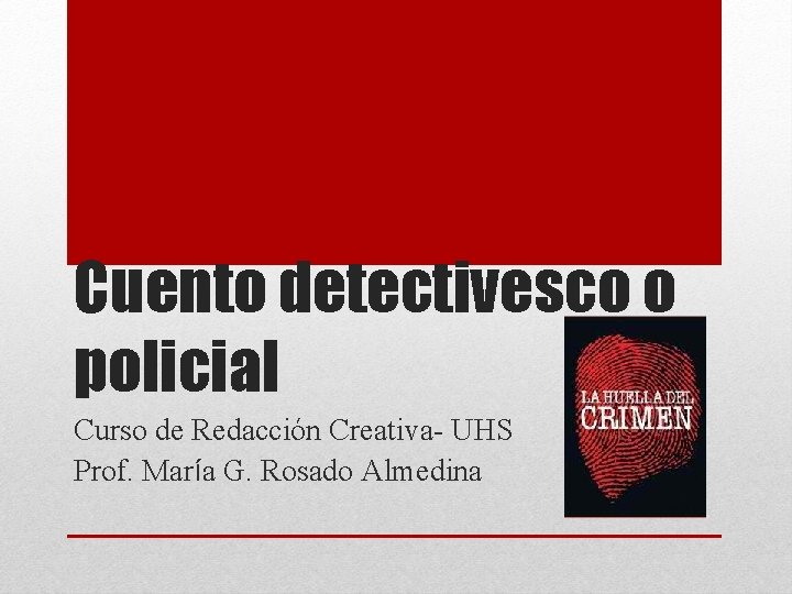 Cuento detectivesco o policial Curso de Redacción Creativa- UHS Prof. María G. Rosado Almedina