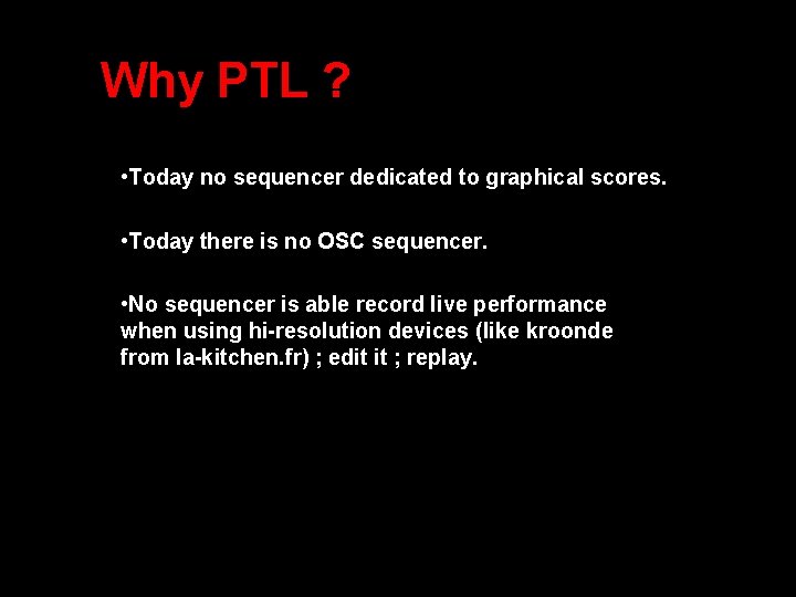 Why PTL ? • Today no sequencer dedicated to graphical scores. • Today there