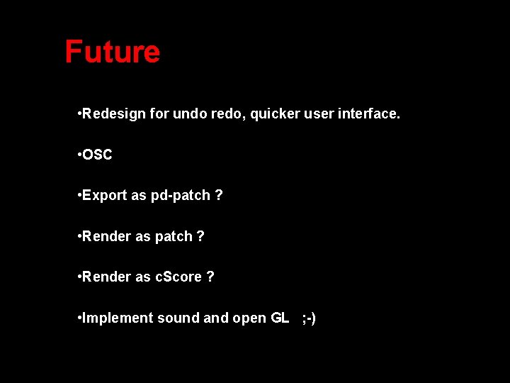 Future • Redesign for undo redo, quicker user interface. • OSC • Export as