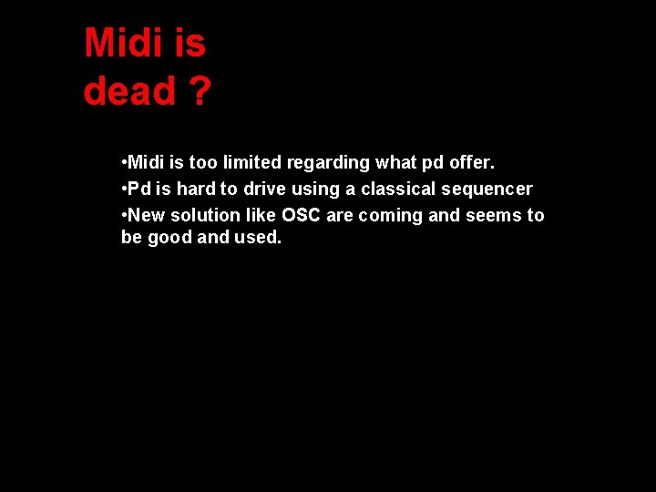Midi is dead ? • Midi is too limited regarding what pd offer. •
