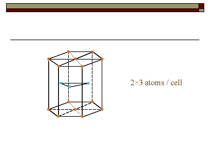 2× 3 atoms / cell 