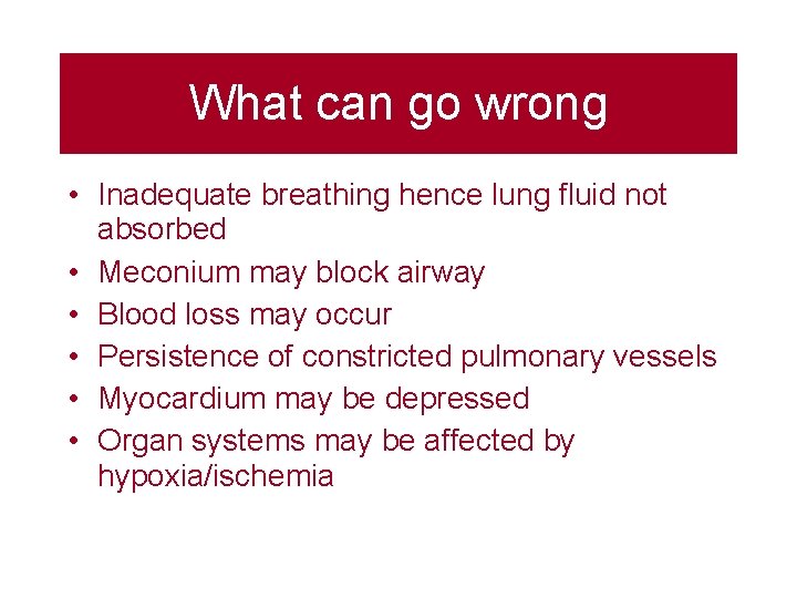 What can go wrong • Inadequate breathing hence lung fluid not absorbed • Meconium