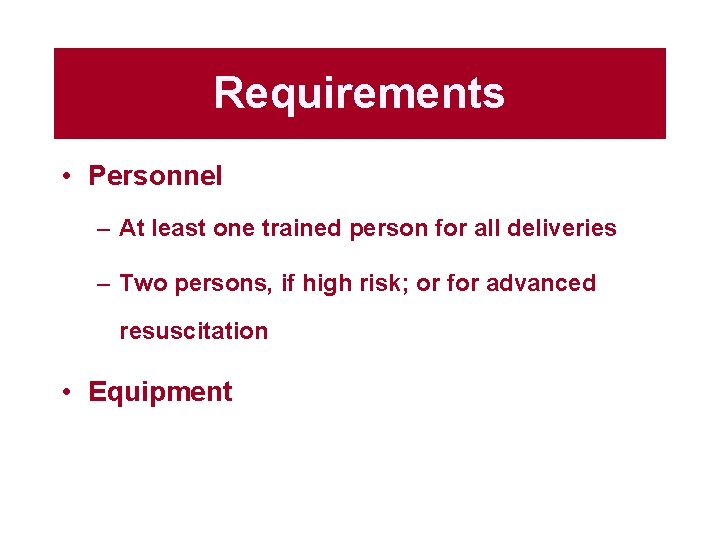 Requirements • Personnel – At least one trained person for all deliveries – Two