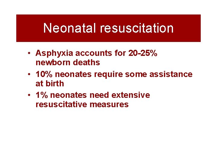 Neonatal resuscitation • Asphyxia accounts for 20 -25% newborn deaths • 10% neonates require