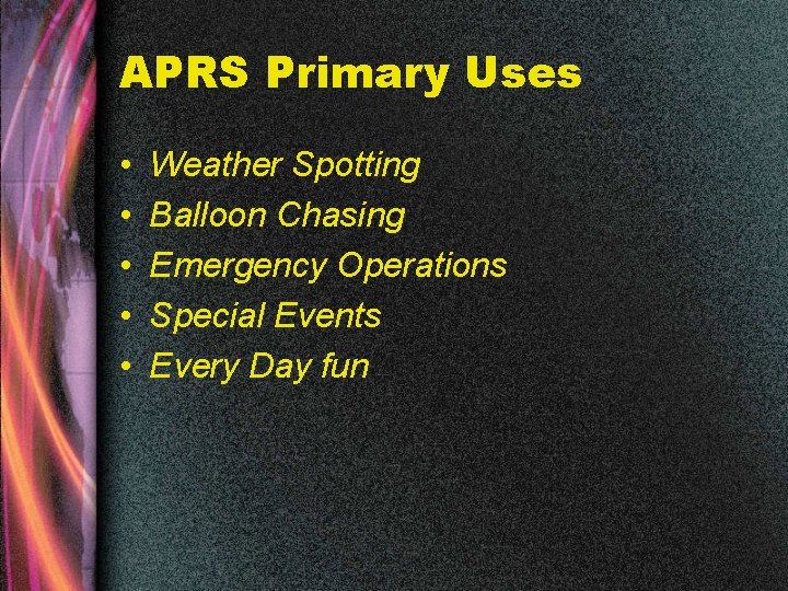 APRS Primary Uses • • • Weather Spotting Balloon Chasing Emergency Operations Special Events