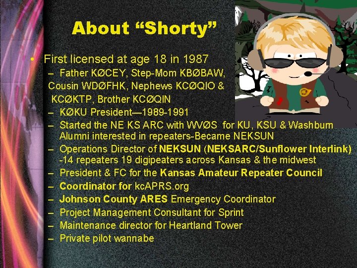 About “Shorty” • First licensed at age 18 in 1987 – Father KØCEY, Step-Mom
