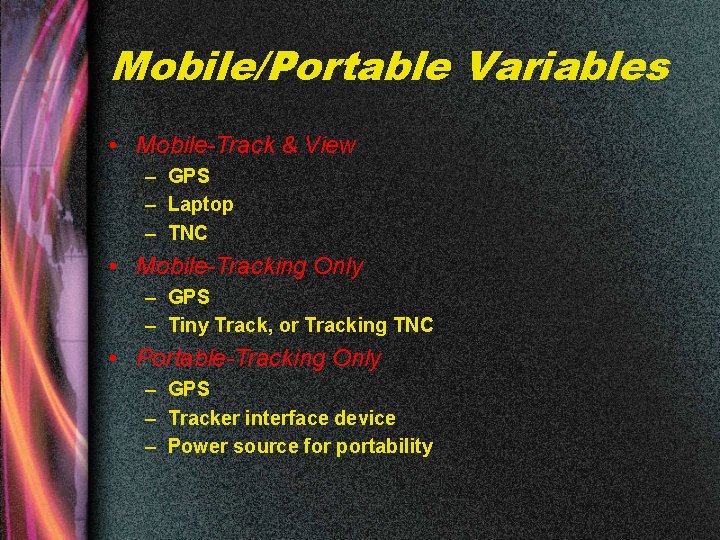 Mobile/Portable Variables • Mobile-Track & View – GPS – Laptop – TNC • Mobile-Tracking