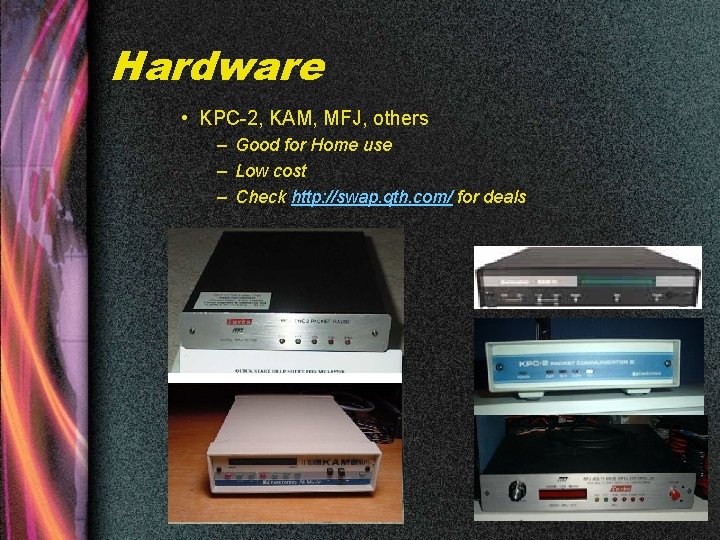 Hardware • KPC-2, KAM, MFJ, others – Good for Home use – Low cost
