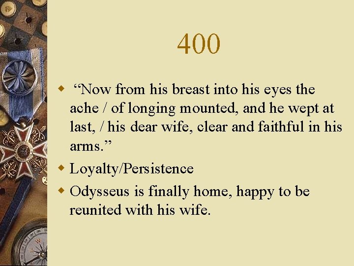 400 w “Now from his breast into his eyes the ache / of longing
