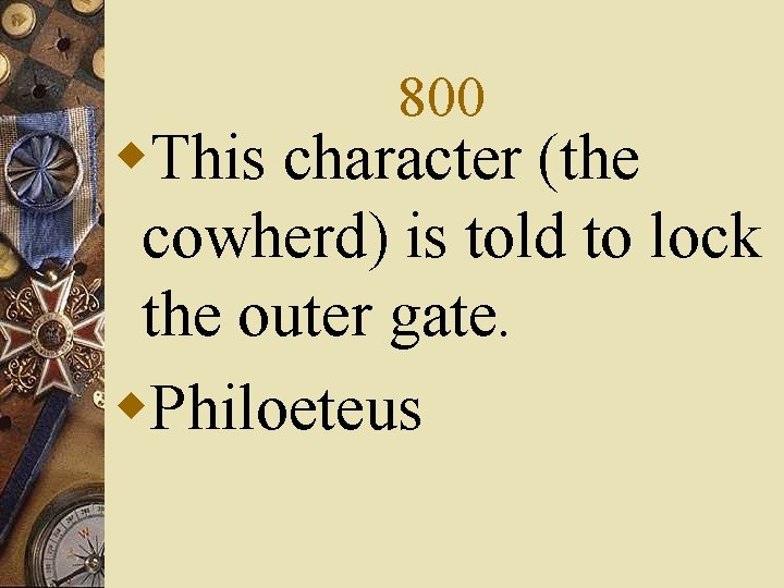 800 w. This character (the cowherd) is told to lock the outer gate. w.