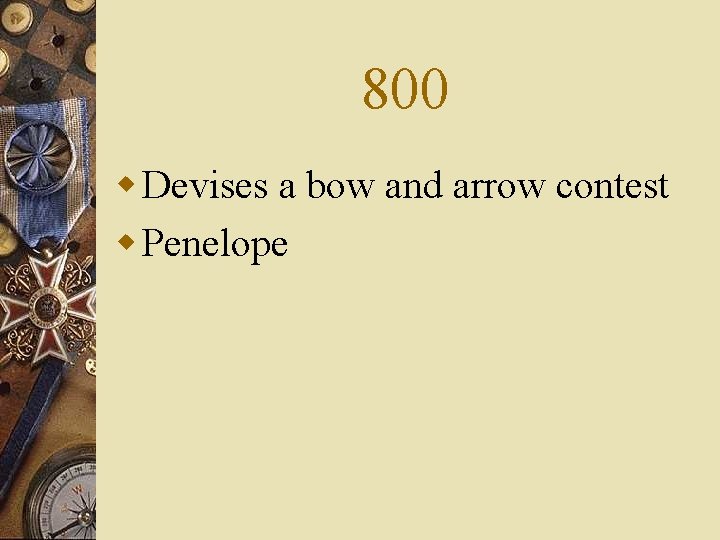 800 w Devises a bow and arrow contest w Penelope 