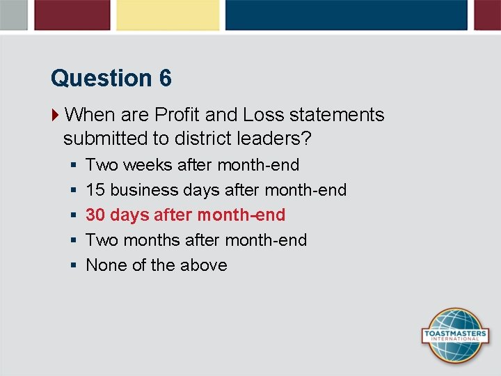 Question 6 4 When are Profit and Loss statements submitted to district leaders? §
