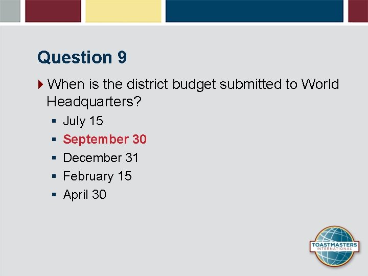 Question 9 4 When is the district budget submitted to World Headquarters? § §