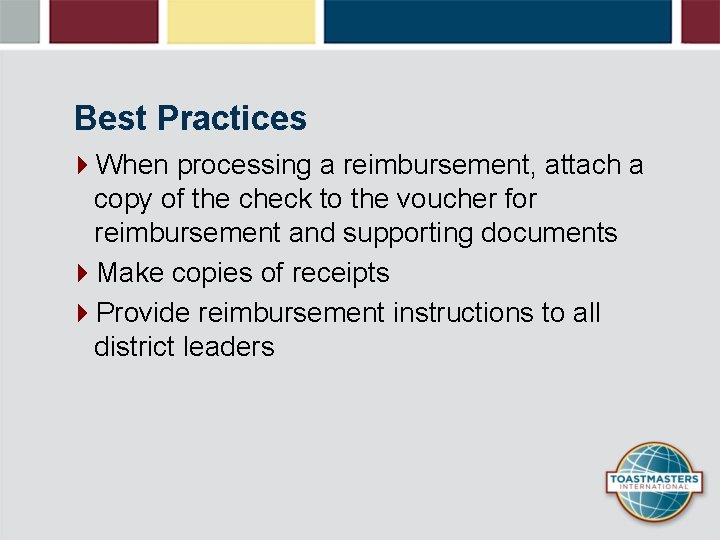 Best Practices 4 When processing a reimbursement, attach a copy of the check to