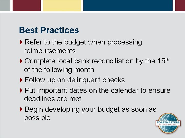 Best Practices 4 Refer to the budget when processing reimbursements 4 Complete local bank