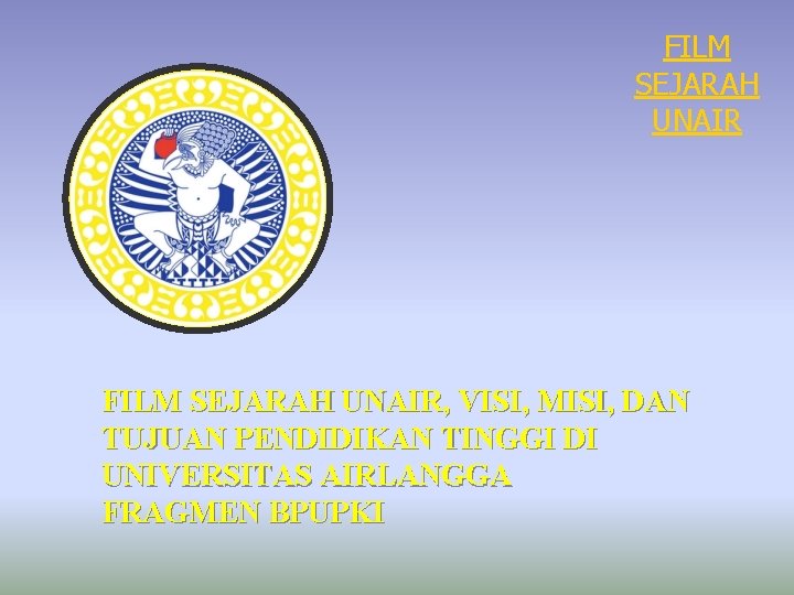 FILM SEJARAH UNAIR, VISI, MISI, DAN TUJUAN PENDIDIKAN TINGGI DI UNIVERSITAS AIRLANGGA FRAGMEN BPUPKI